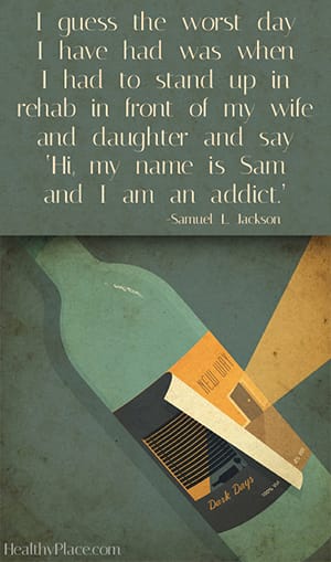 I guess the worst day I have had was when I had to stand up in rehab in front of my wife and daughter and say 'Hi, my name is Sam and I am an addict.'