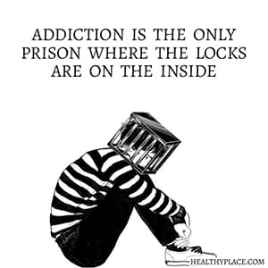 Addiction is the only prison where the locks are on the inside.