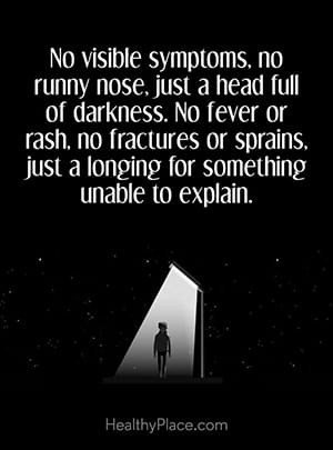 No visible symptoms, no runny nose, just a head full of darkness. No fever or rash no fractures or sprains, just a longing for something unable to explain.