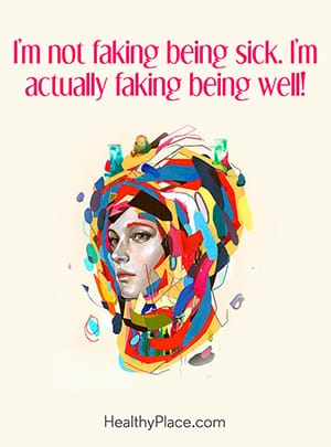 I’m not faking being sick. I’m actually faking being well.