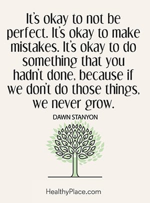 It’s okay to not be perfect. It’s okay to make mistakes. It’s okay to do something that you hadn’t done, because if we don’t do those things, we never grow.