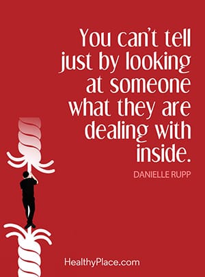You can't tell just by looking at someone what they are dealing with inside.