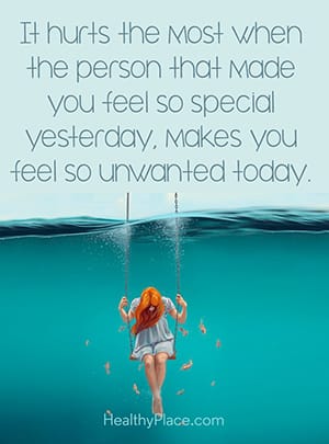 It hurts the most when the person that made you feel so special yesterday makes you feel so unwanted today.