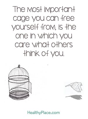 The most important cage you can free yourself from is the one in which you care what others think of you.