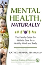 Mental Health, Naturally: The Family Guide to Holistic Care for a    Healthy Mind and Body 