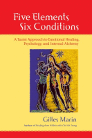 Five  Elements, Six Conditions: A Taoist Approach to Emotional Healing,  Psychology, and Internal Alchemy