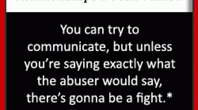 Do you wish communication in your abusive relationship could be smoother? If only your partner would listen, you could fix everything, right? Read now. 