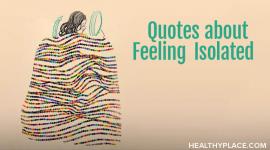 These isolation quotes express the loneliness those of us with a mental illness experience. Encased in touching images ready to read, think about and share. From HealthyPlace.