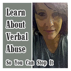 If you want to learn how to stop abuse, you have to learn about verbal abuse. Here are tools. Don't live in denial about abuse. Read this.