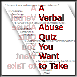 Take this verbal abuse quiz without thinking too much and find out if your relationship problems are really abuse problems.