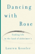 Dancing with Rose: Finding Life in the Land of Alzheimer's Dancing with Rose: Finding Life in the Land of Alzheimer's